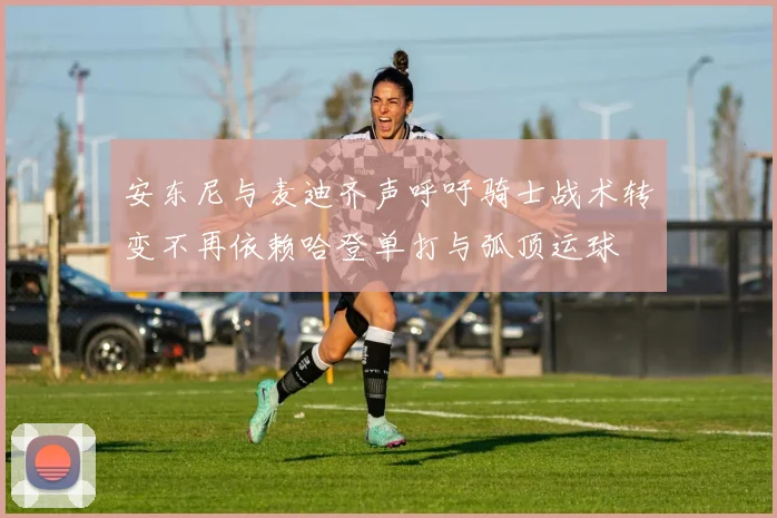 安东尼与麦迪齐声呼吁骑士战术转变不再依赖哈登单打与弧顶运球