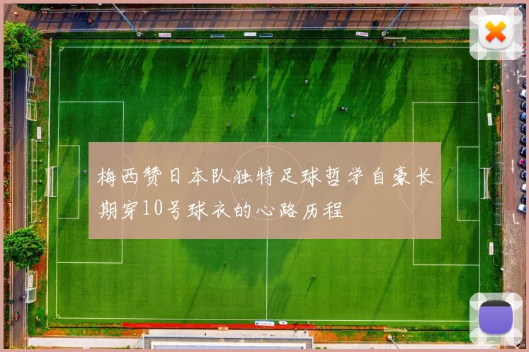 梅西赞日本队独特足球哲学自豪长期穿10号球衣的心路历程